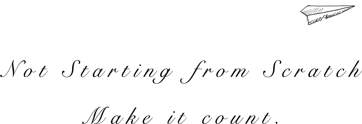 Not Starting from Scratch Make it count.